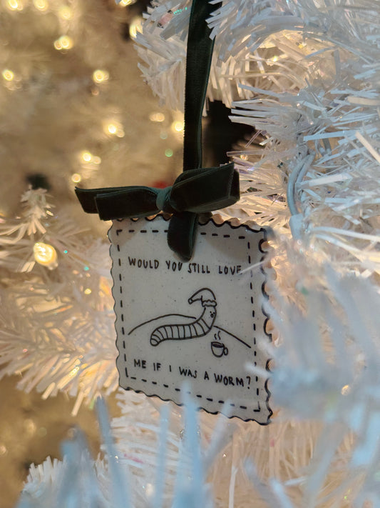 X-mas & O's "If I Was a Worm" Stamp Ornament (READY TO SHIP)