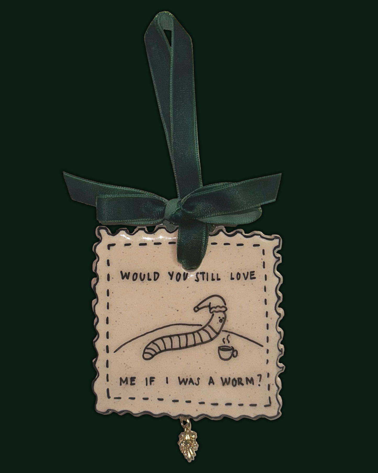 X-mas & O's "If I Was a Worm" Stamp Ornament (READY TO SHIP)